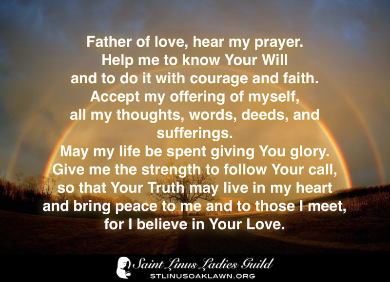 Father of love, hear my prayer. Help me to know Your Will and to do it with courage and faith