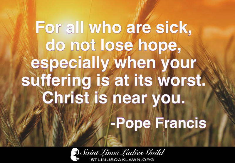 For all who are sick, do not lose hope, especially when your suffering is at its worst. Christ is near you