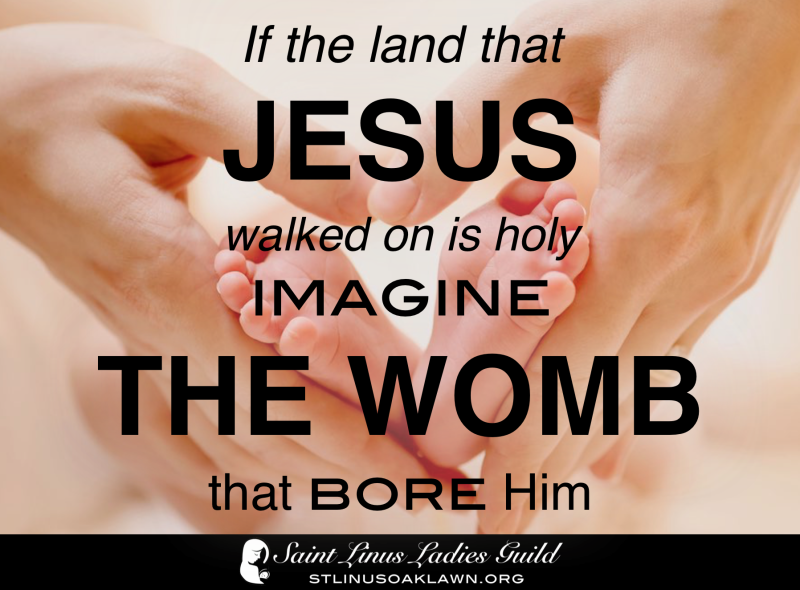 If the land that Jesus walked on is holy, imagine the womb that bore him