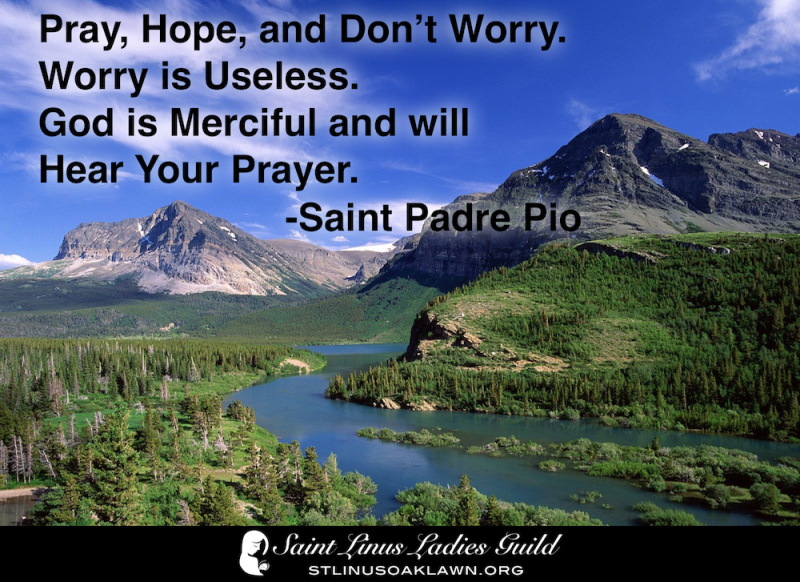 Pray, Hope, and Don't Worry. Worry is useless.
