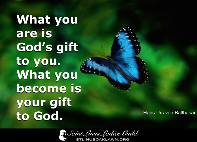What you are is God's gift to you. What you become is your gift to God.