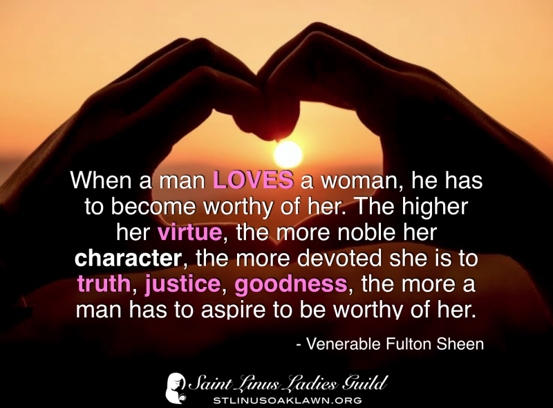 When a man loves a woman he has to become worthy of her.